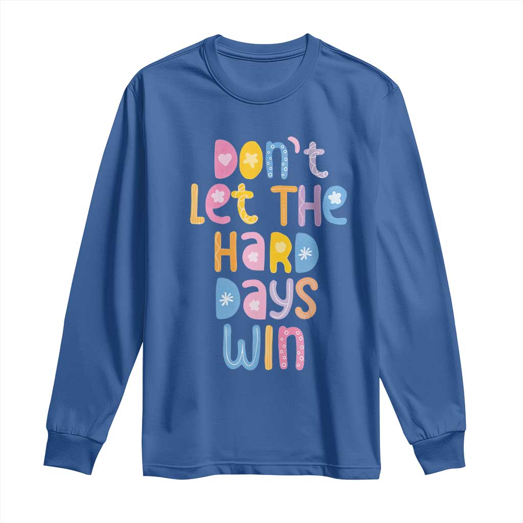 Don't Let the Hard Days Win Long Sleeve Shirt