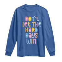 Don't Let the Hard Days Win Long Sleeve Shirt