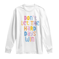 Don't Let the Hard Days Win Long Sleeve Shirt