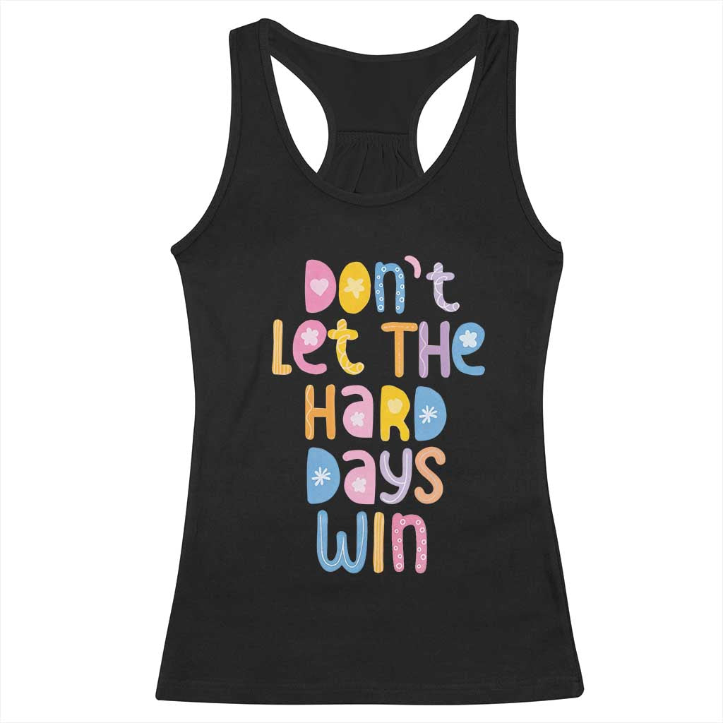 Don't Let the Hard Days Win Racerback Tank Top