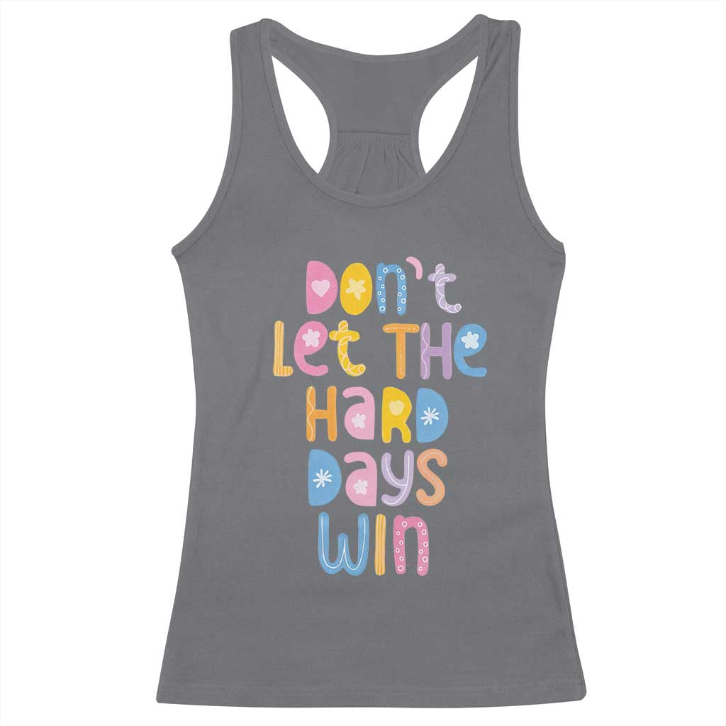 Don't Let the Hard Days Win Racerback Tank Top