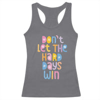 Don't Let the Hard Days Win Racerback Tank Top