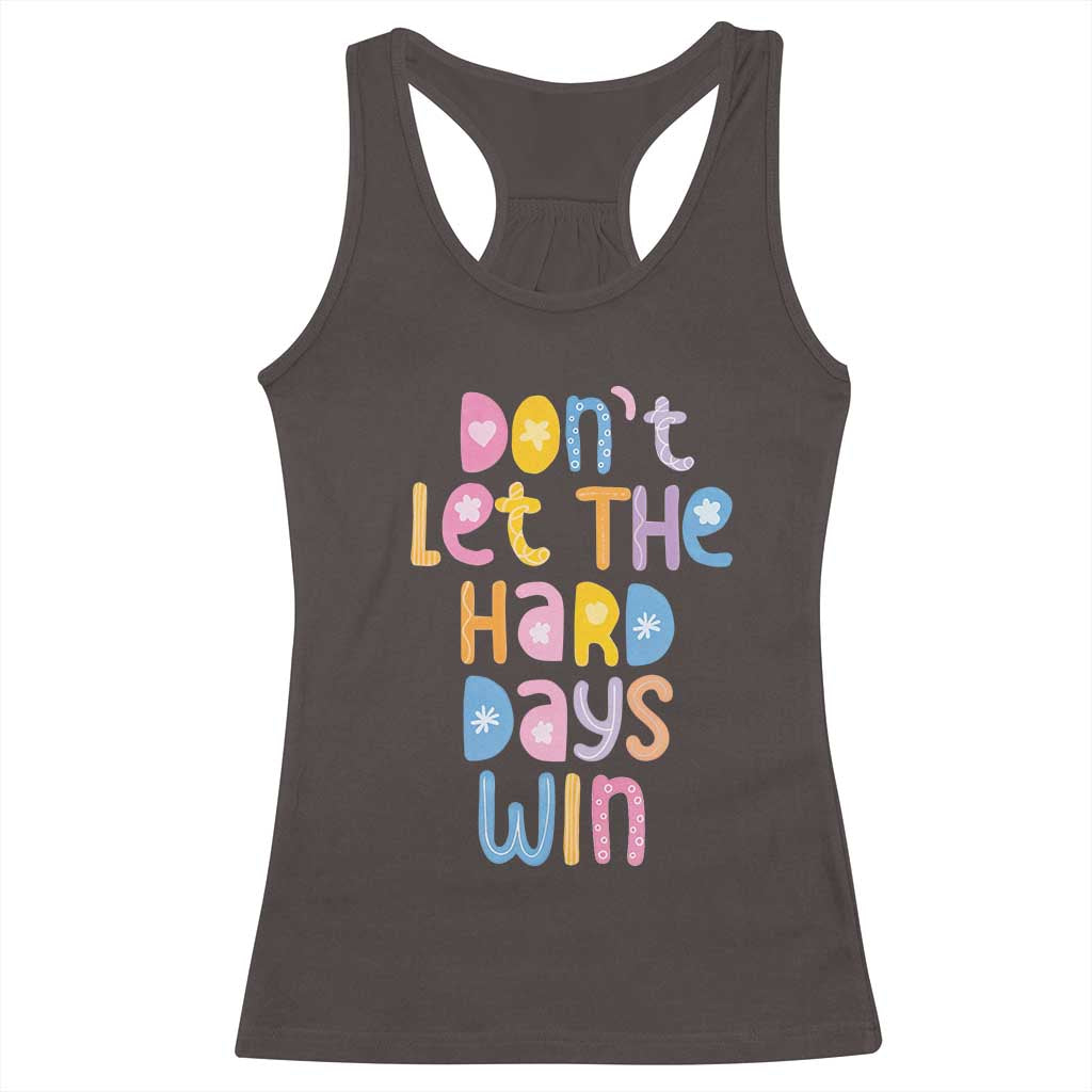 Don't Let the Hard Days Win Racerback Tank Top
