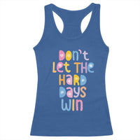 Don't Let the Hard Days Win Racerback Tank Top