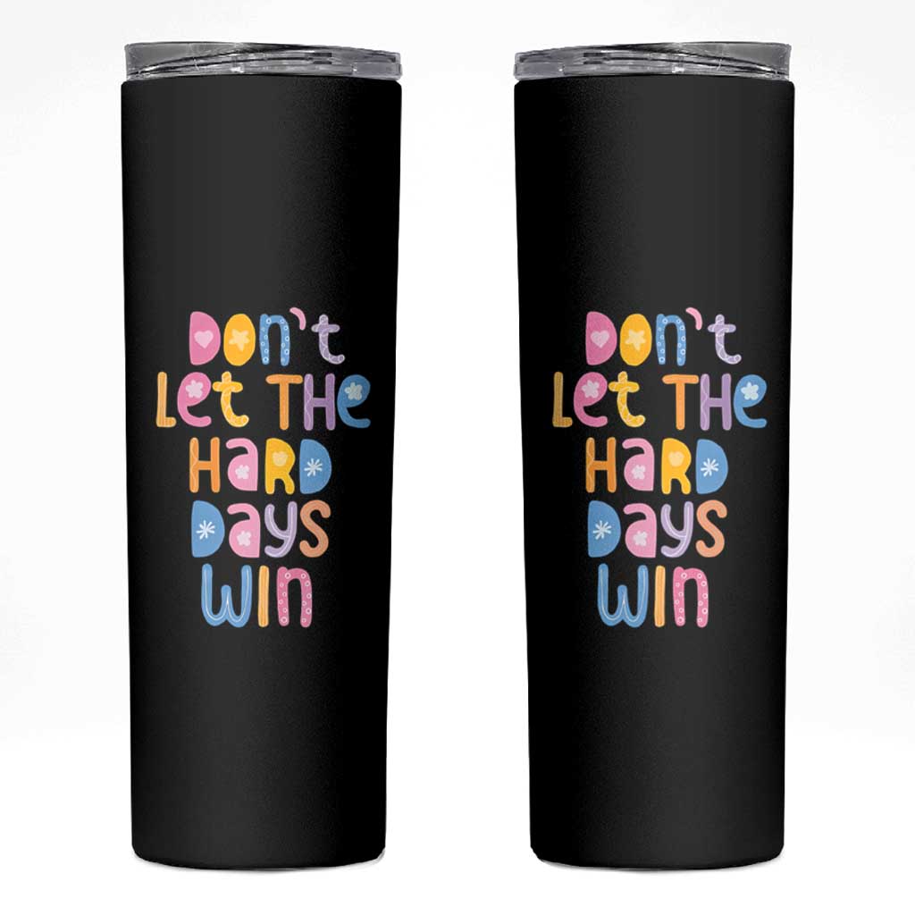 Don't Let the Hard Days Win Skinny Tumbler