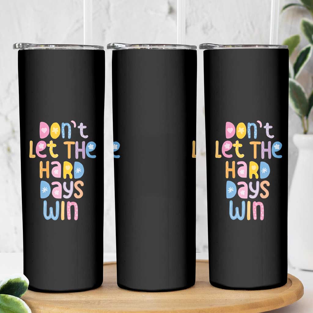 Don't Let the Hard Days Win Skinny Tumbler