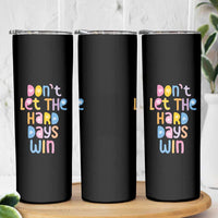 Don't Let the Hard Days Win Skinny Tumbler