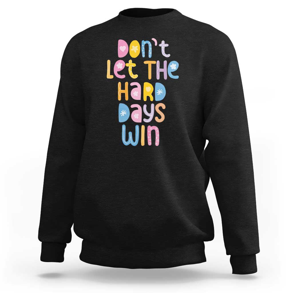 Don't Let the Hard Days Win Sweatshirt