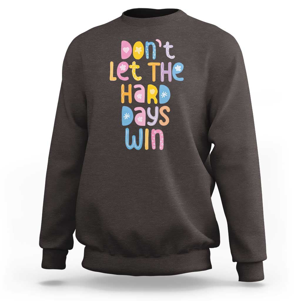 Don't Let the Hard Days Win Sweatshirt