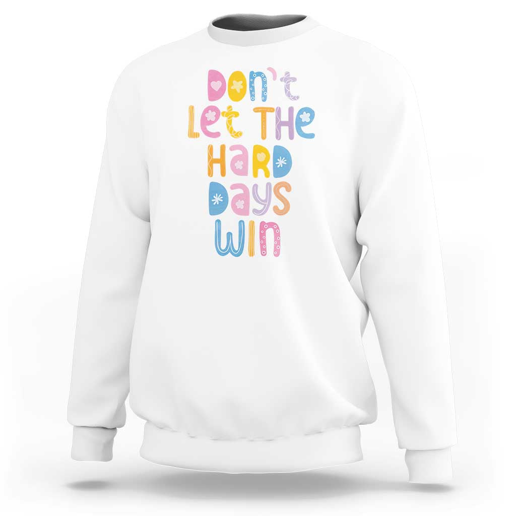 Don't Let the Hard Days Win Sweatshirt