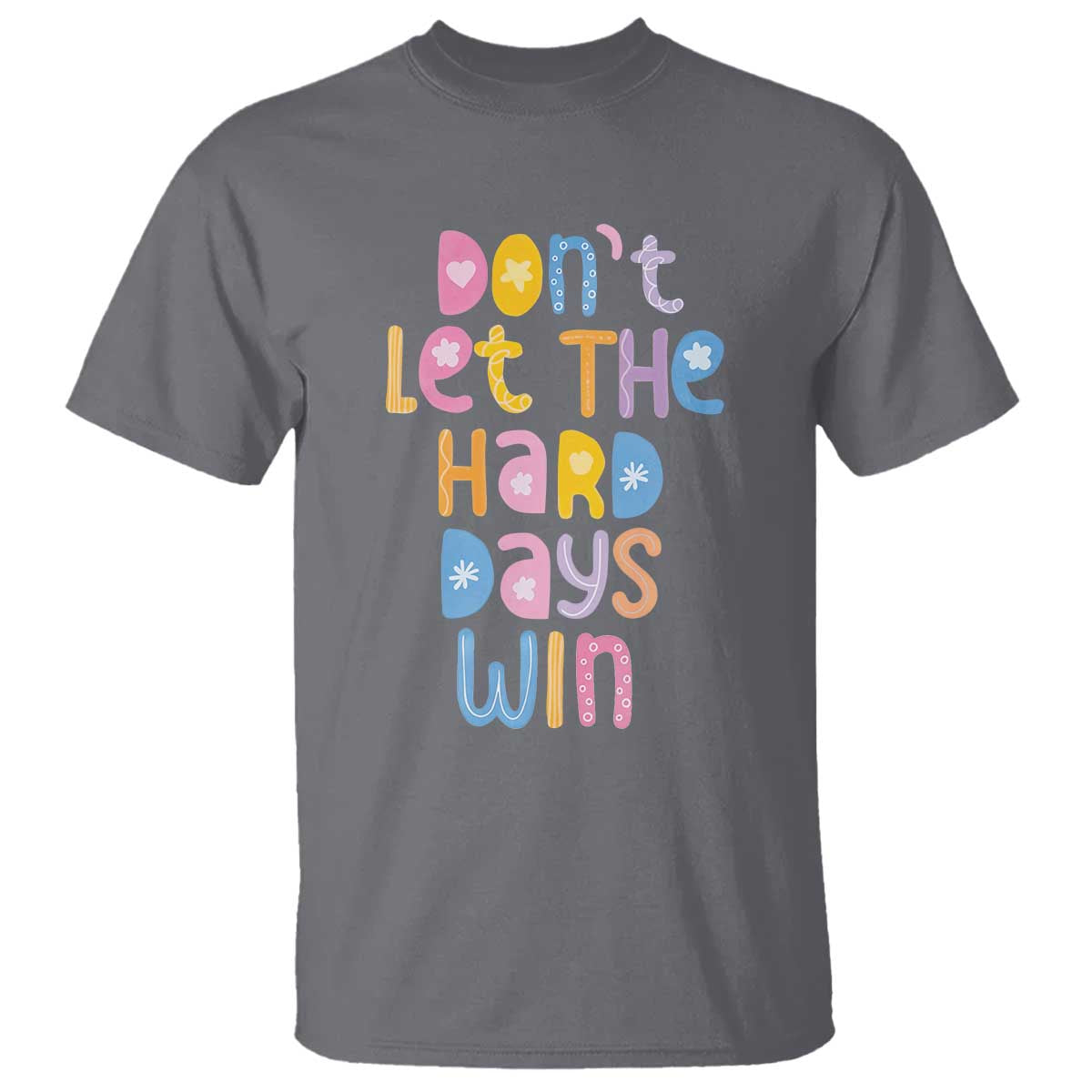 Don't Let the Hard Days Win T Shirt