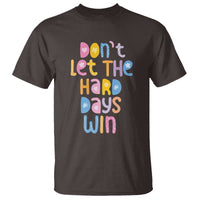 Don't Let the Hard Days Win T Shirt