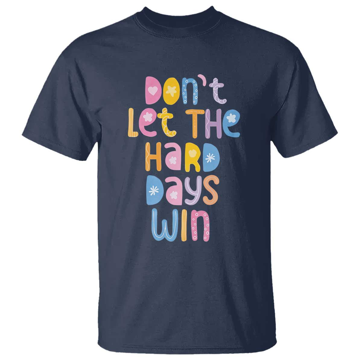 Don't Let the Hard Days Win T Shirt