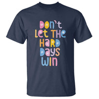 Don't Let the Hard Days Win T Shirt