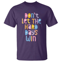 Don't Let the Hard Days Win T Shirt