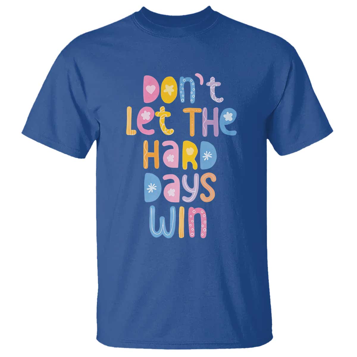 Don't Let the Hard Days Win T Shirt