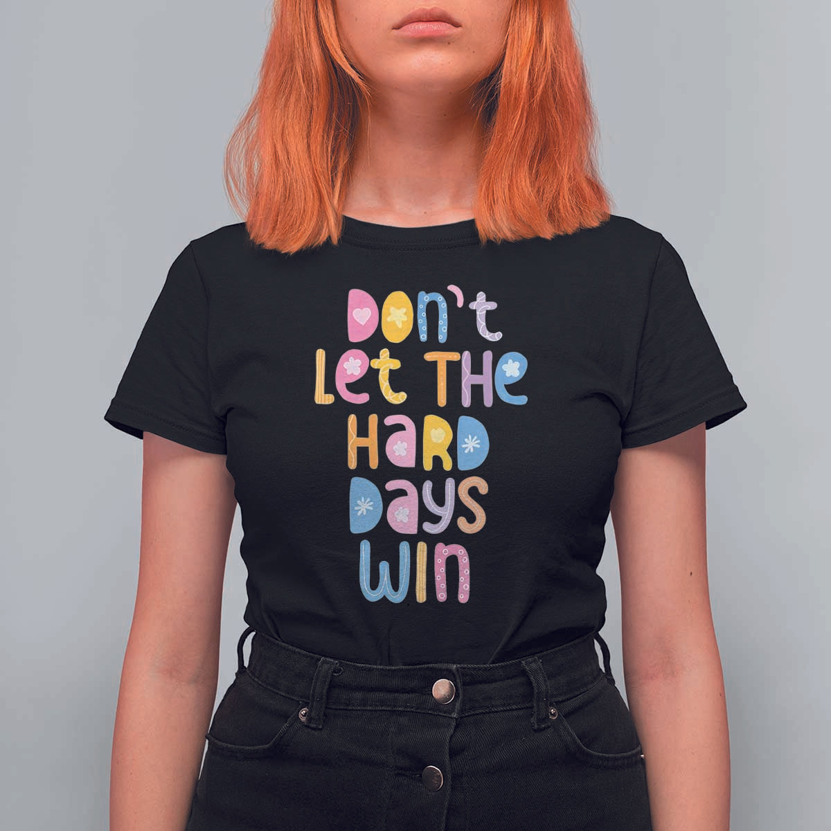 Don't Let the Hard Days Win T Shirt For Women
