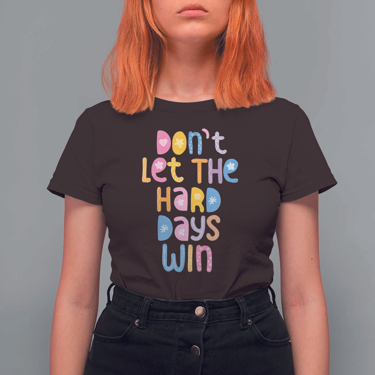 Don't Let the Hard Days Win T Shirt For Women