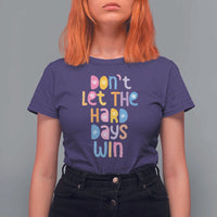 Don't Let the Hard Days Win T Shirt For Women