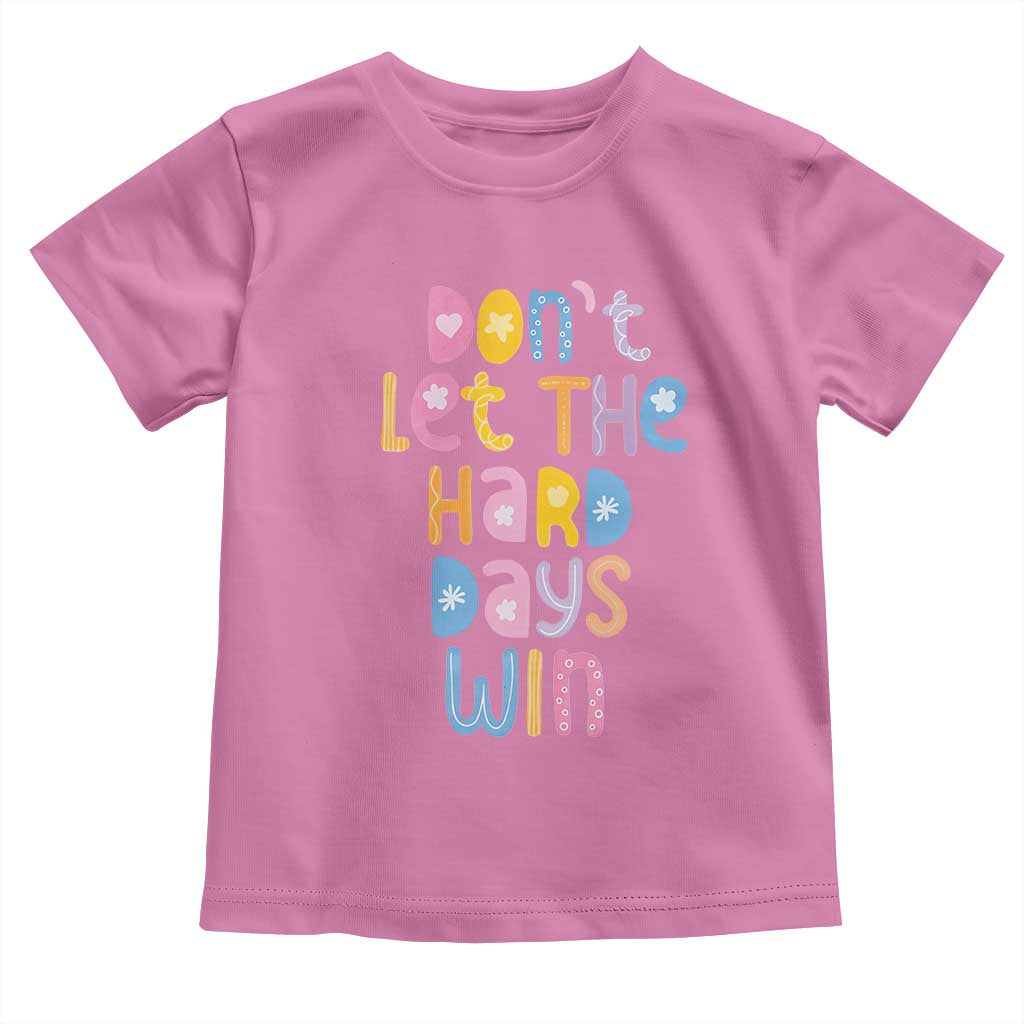 Don't Let the Hard Days Win Toddler T Shirt