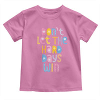Don't Let the Hard Days Win Toddler T Shirt