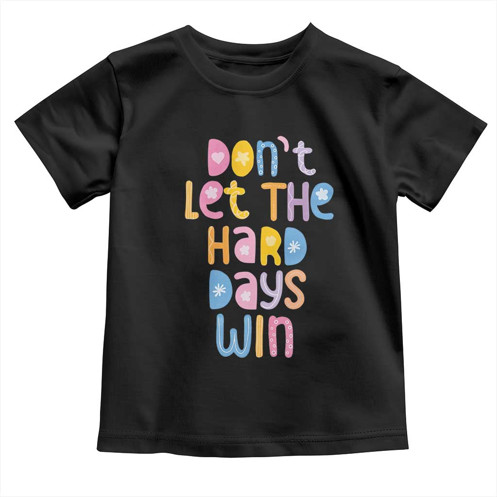 Don't Let the Hard Days Win Toddler T Shirt