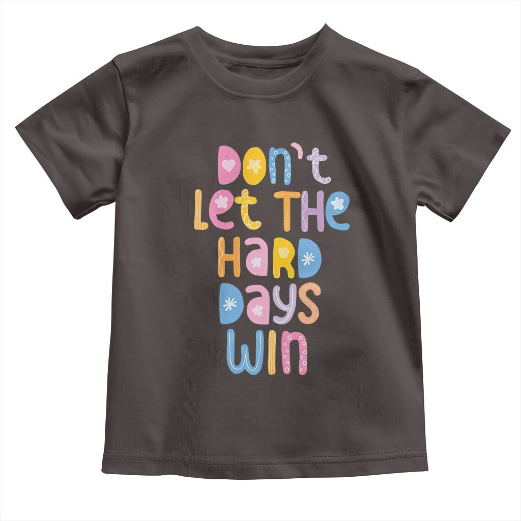 Don't Let the Hard Days Win Toddler T Shirt