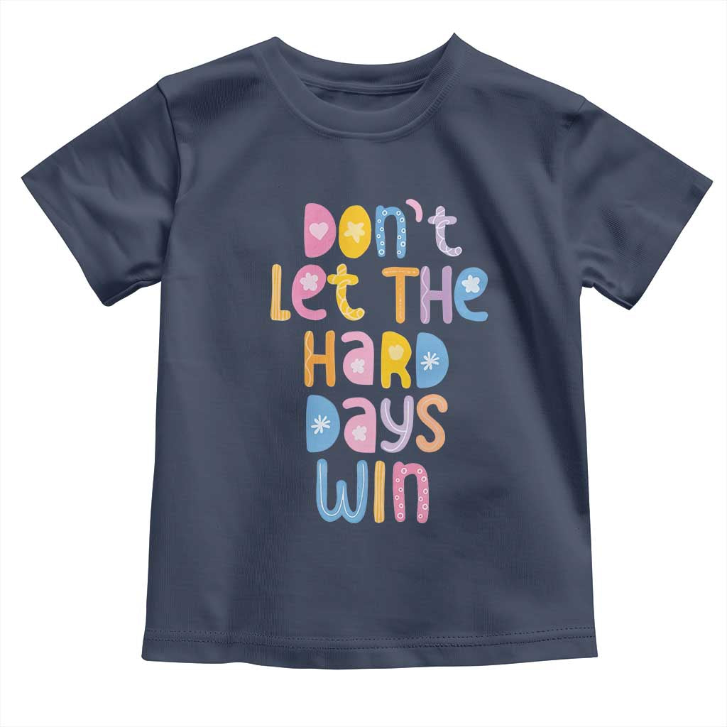 Don't Let the Hard Days Win Toddler T Shirt