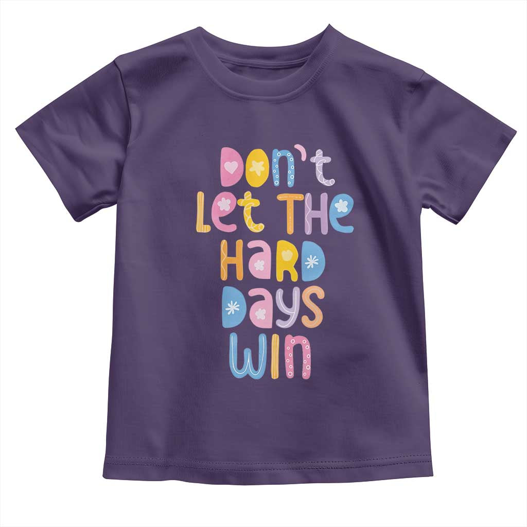 Don't Let the Hard Days Win Toddler T Shirt