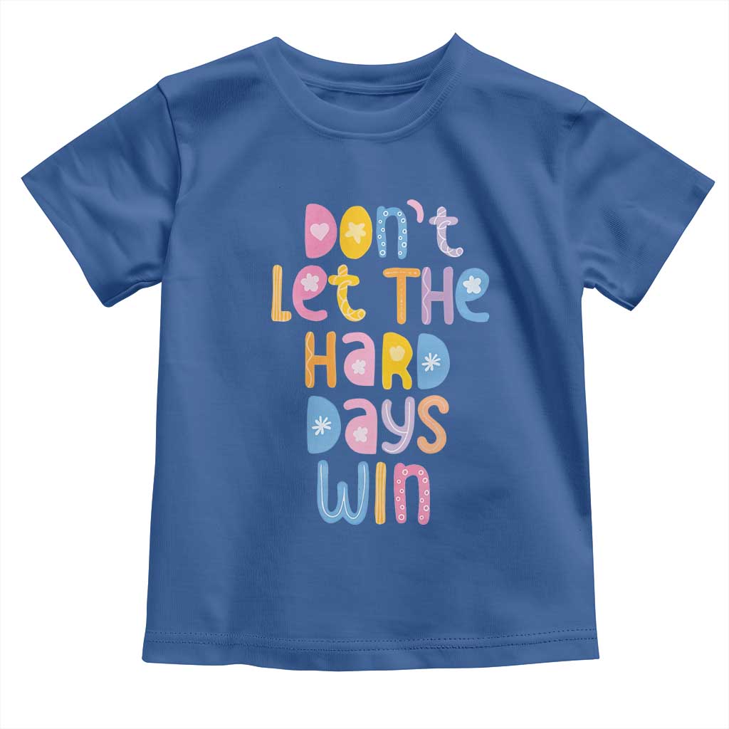 Don't Let the Hard Days Win Toddler T Shirt