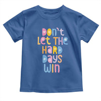 Don't Let the Hard Days Win Toddler T Shirt
