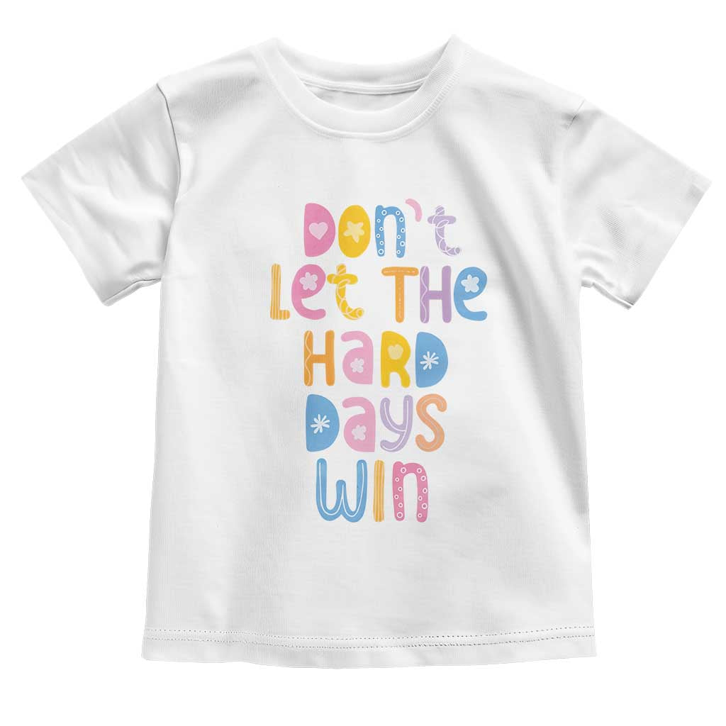 Don't Let the Hard Days Win Toddler T Shirt