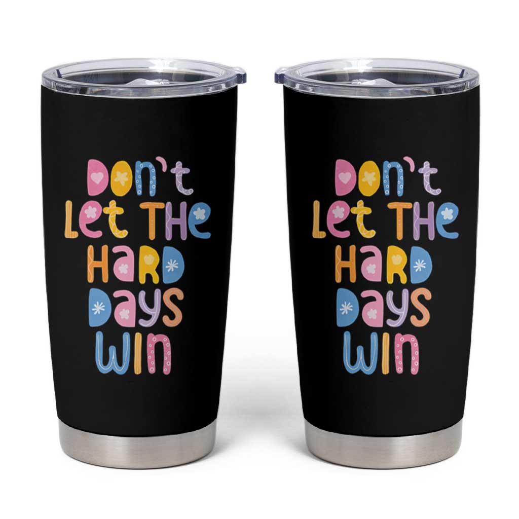 Don't Let the Hard Days Win Tumbler Cup