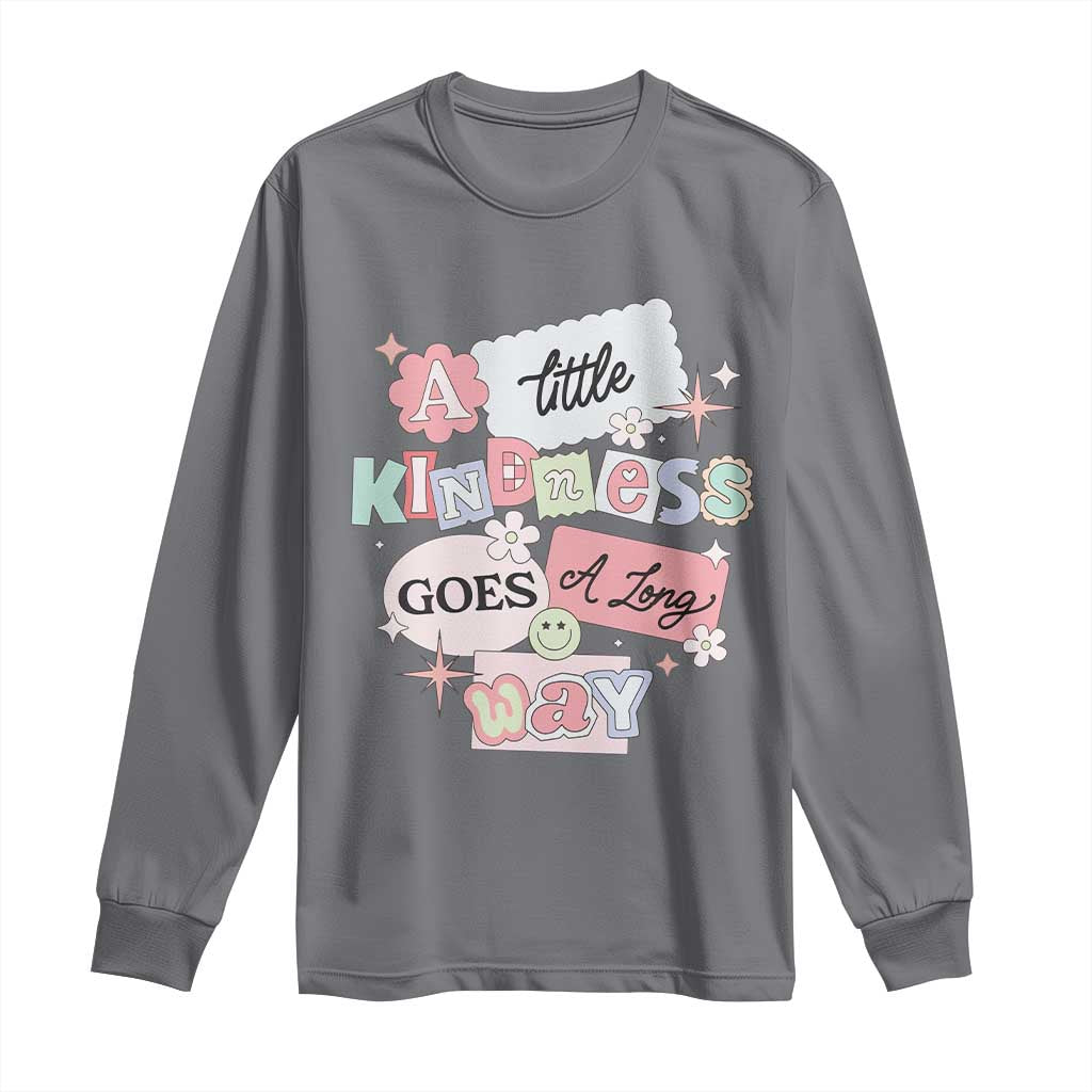 Inspirational A Little Kindness Goes A Long Way Long Sleeve Shirt