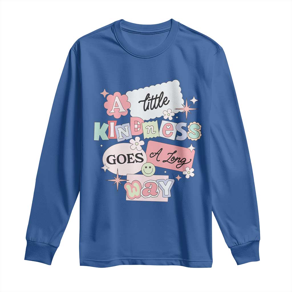Inspirational A Little Kindness Goes A Long Way Long Sleeve Shirt