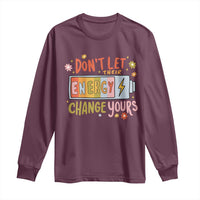 Don't Let Their Energy Change Yours Long Sleeve Shirt