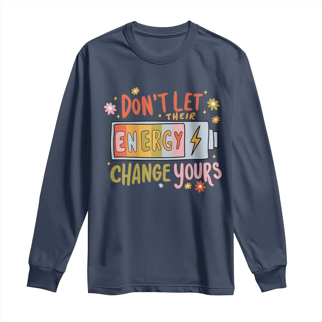 Don't Let Their Energy Change Yours Long Sleeve Shirt