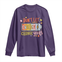 Don't Let Their Energy Change Yours Long Sleeve Shirt