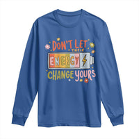 Don't Let Their Energy Change Yours Long Sleeve Shirt
