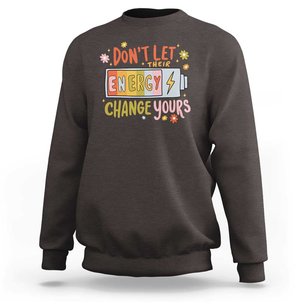 Don't Let Their Energy Change Yours Sweatshirt