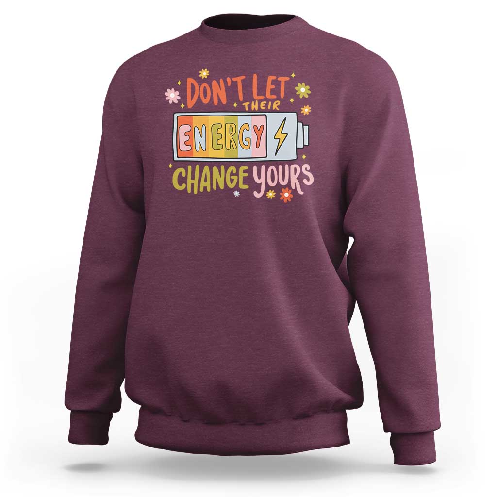 Don't Let Their Energy Change Yours Sweatshirt