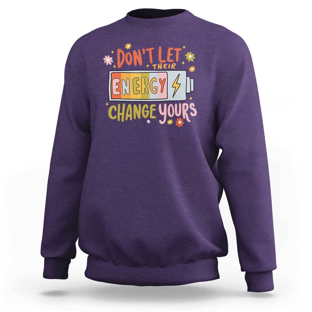Don't Let Their Energy Change Yours Sweatshirt