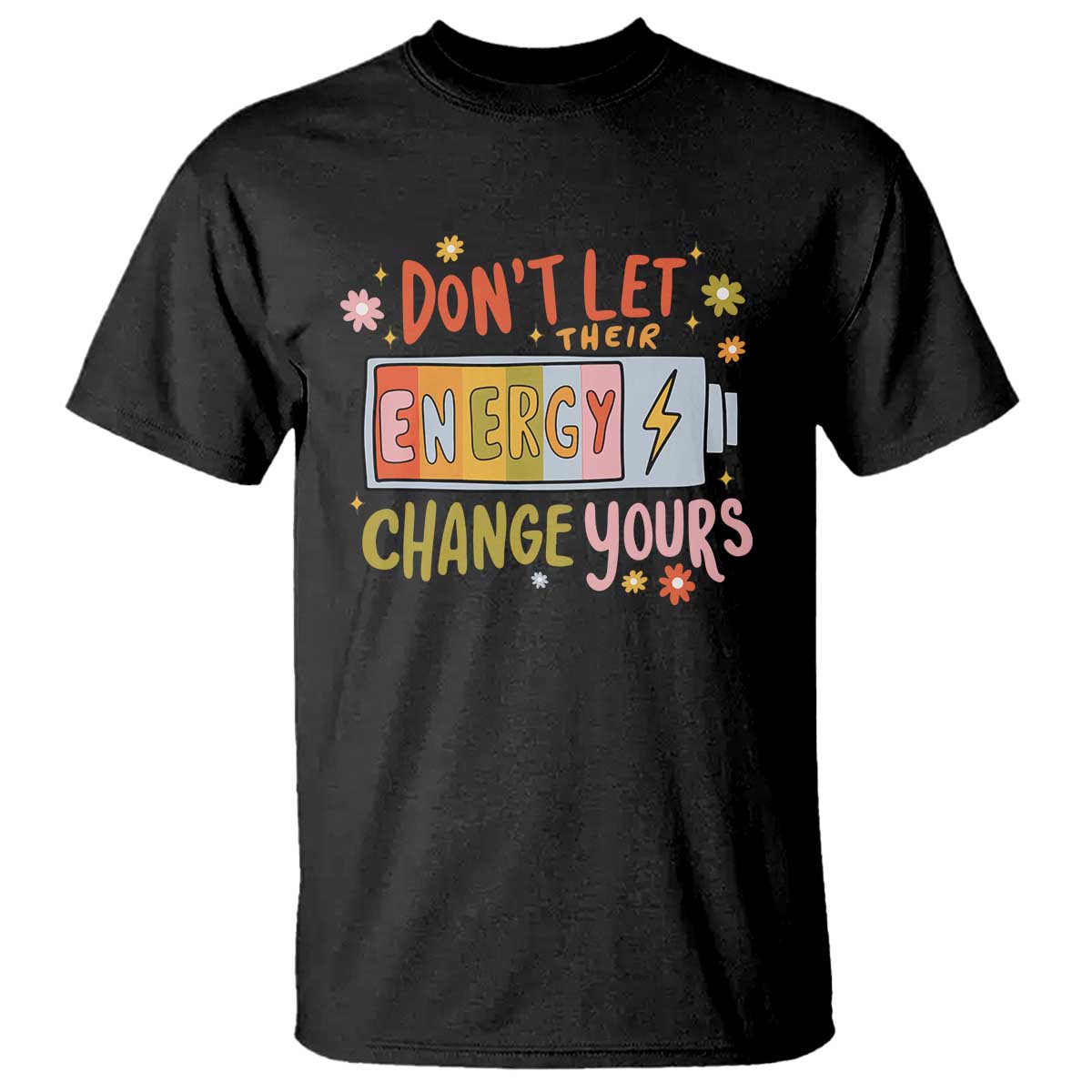 Don't Let Their Energy Change Yours T Shirt