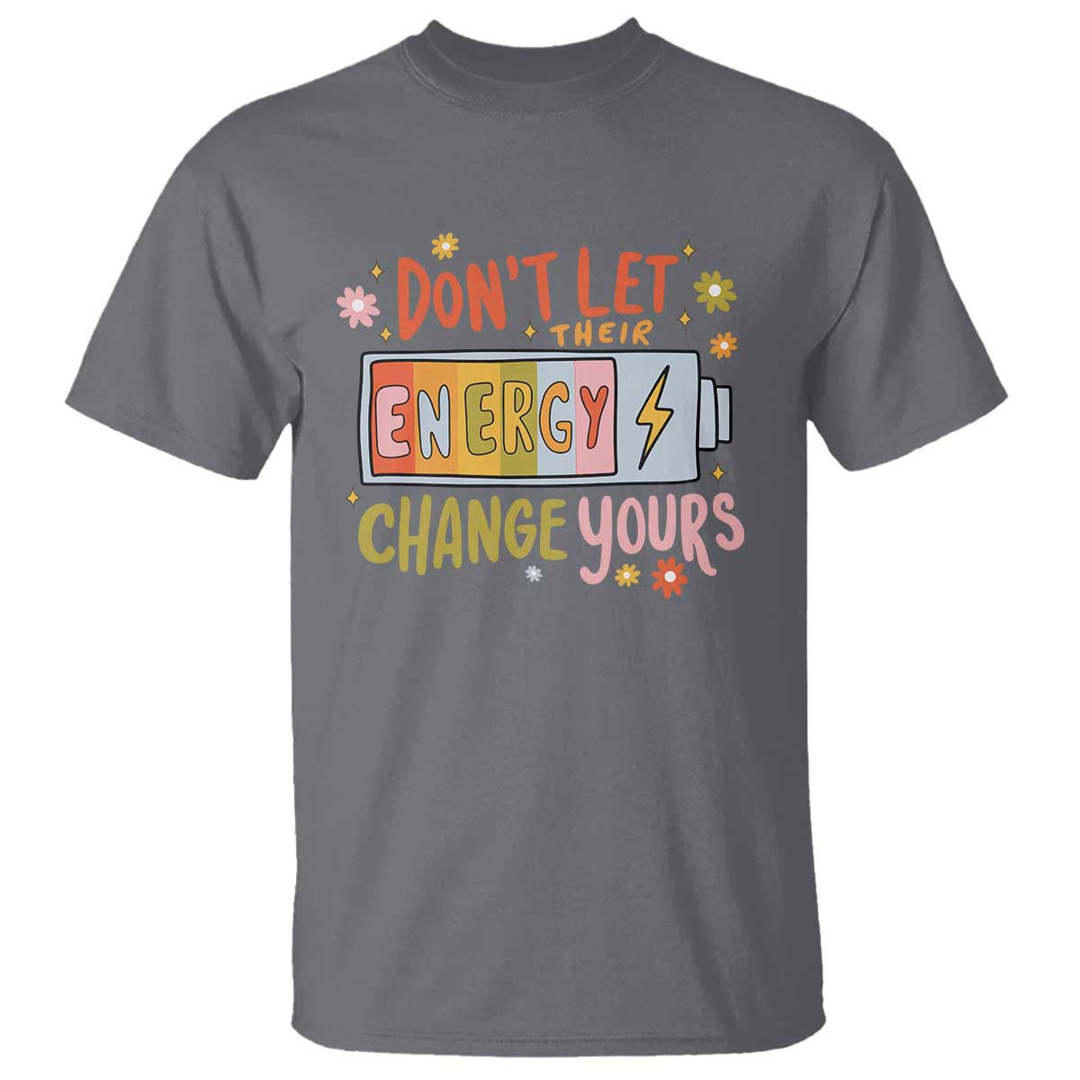 Don't Let Their Energy Change Yours T Shirt