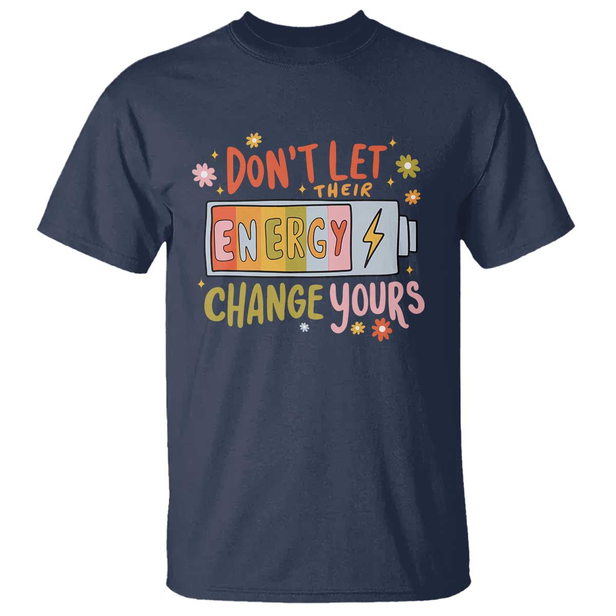 Don't Let Their Energy Change Yours T Shirt