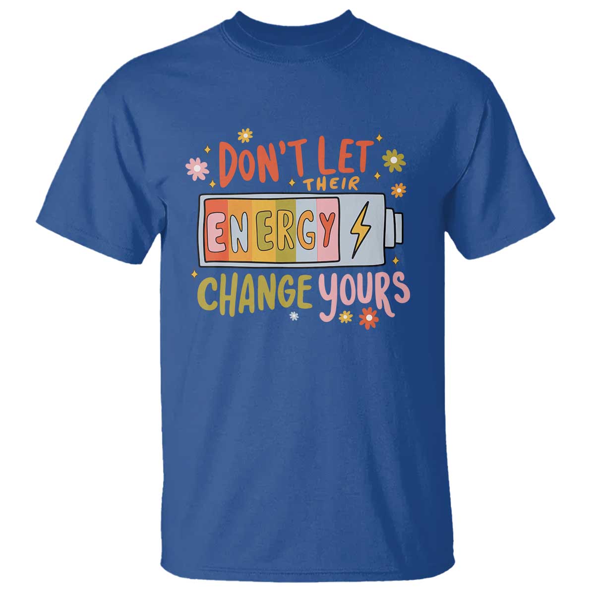 Don't Let Their Energy Change Yours T Shirt