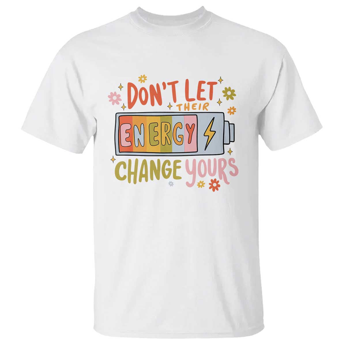 Don't Let Their Energy Change Yours T Shirt