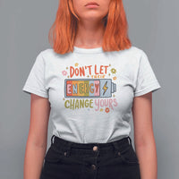 Don't Let Their Energy Change Yours T Shirt For Women