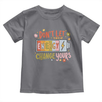 Don't Let Their Energy Change Yours Toddler T Shirt