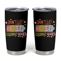 Don't Let Their Energy Change Yours Tumbler Cup